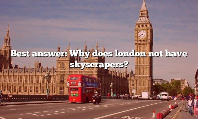 Best answer: Why does london not have skyscrapers?