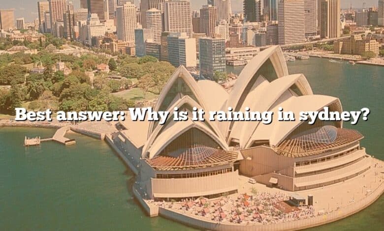 Best answer: Why is it raining in sydney?