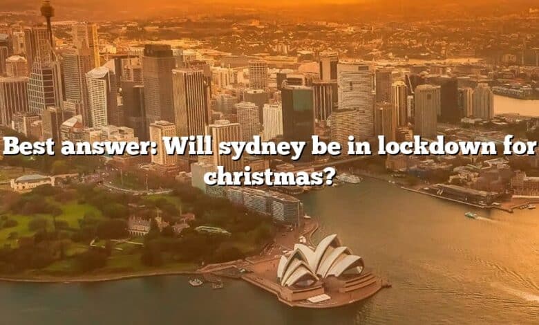 Best answer: Will sydney be in lockdown for christmas?