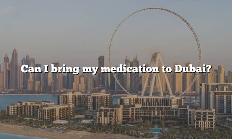 Can I bring my medication to Dubai?