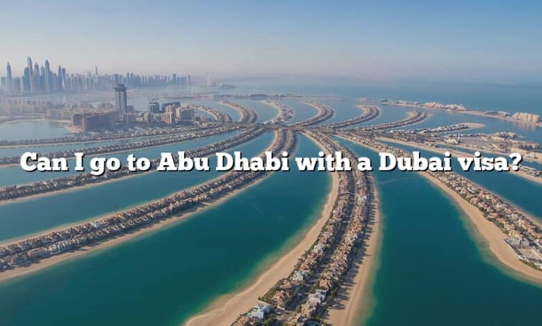 Can I go to Abu Dhabi with a Dubai visa?