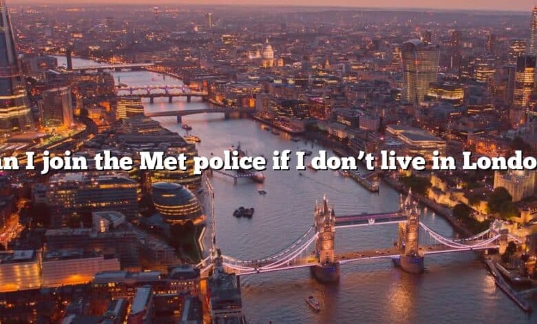 Can I join the Met police if I don’t live in London?