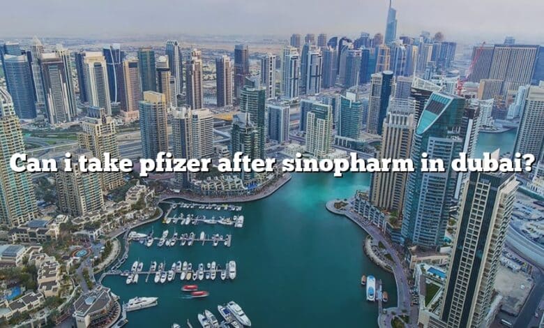 Can i take pfizer after sinopharm in dubai?