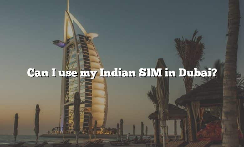 Can I use my Indian SIM in Dubai?