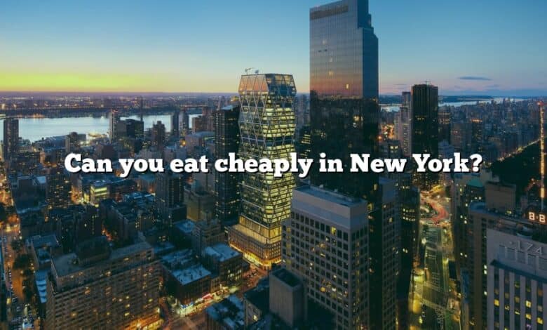 Can you eat cheaply in New York?