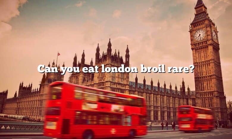 Can you eat london broil rare?