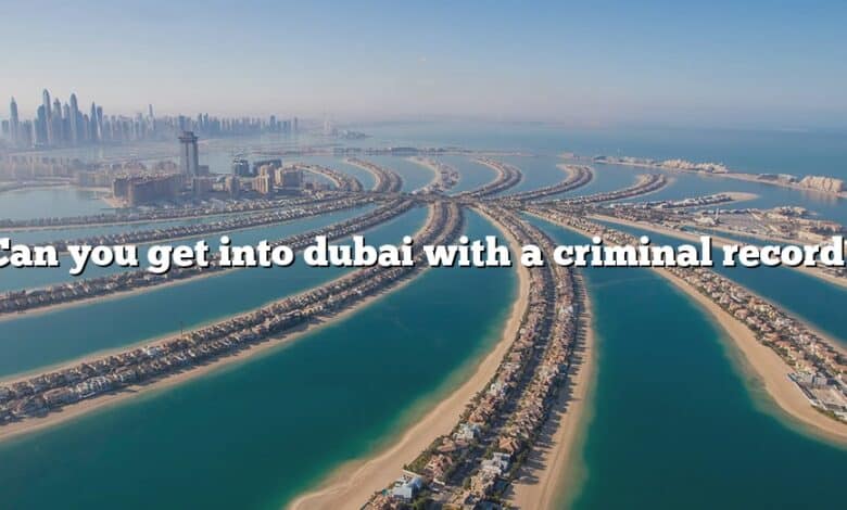 Can you get into dubai with a criminal record?