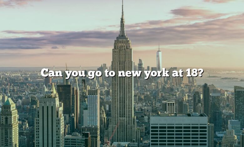 Can you go to new york at 18?