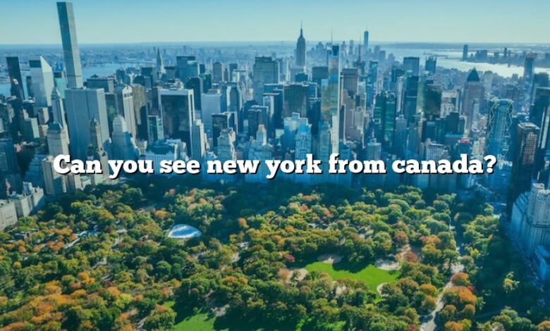 Can you see new york from canada?
