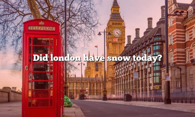Did london have snow today?