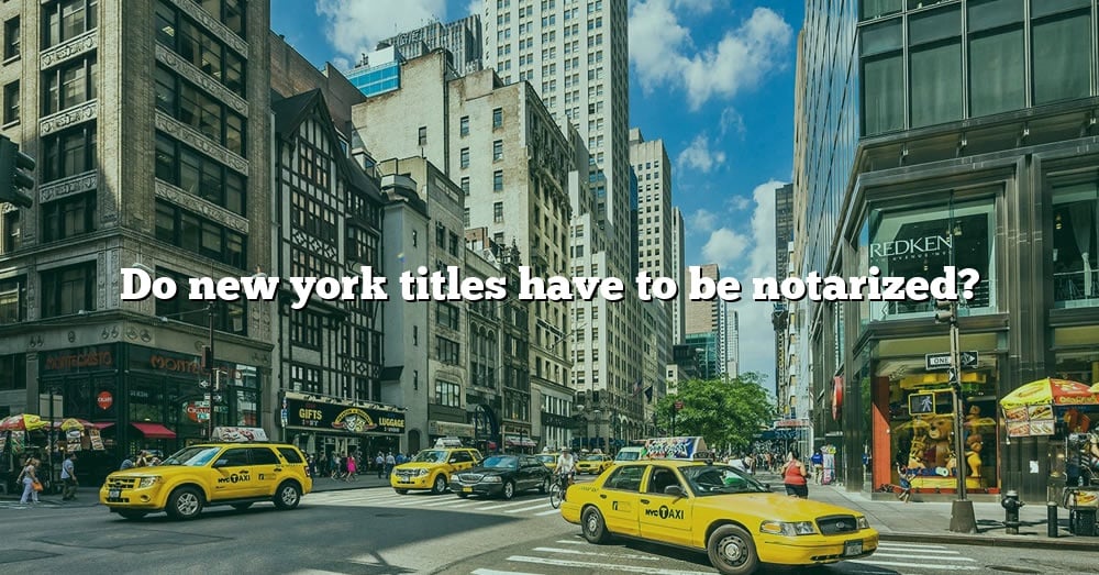 do-new-york-titles-have-to-be-notarized-the-right-answer-2022-travelizta