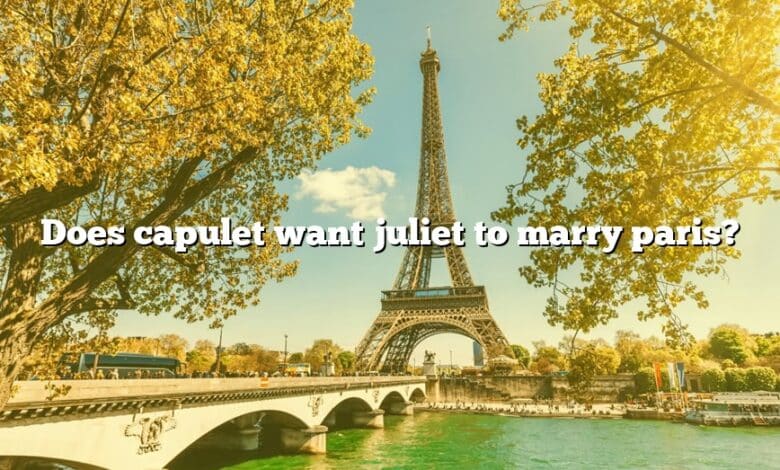Does capulet want juliet to marry paris?