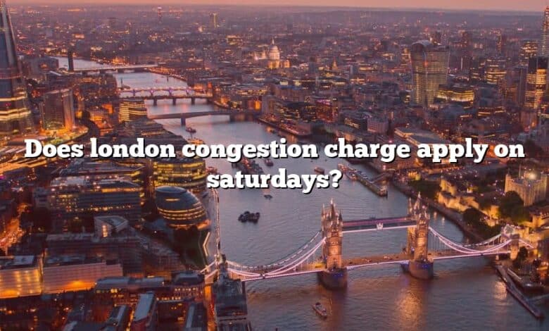 Does london congestion charge apply on saturdays?