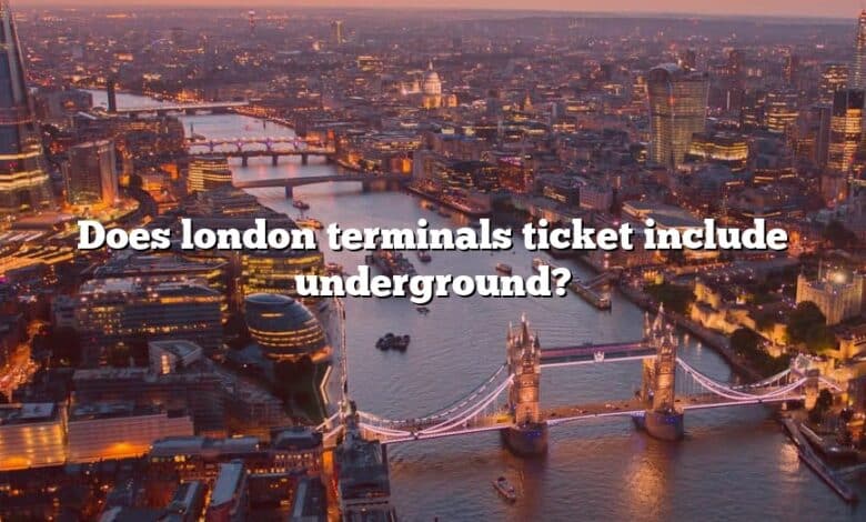 Does london terminals ticket include underground?