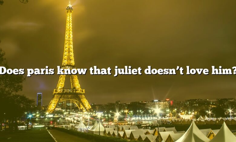 Does paris know that juliet doesn’t love him?