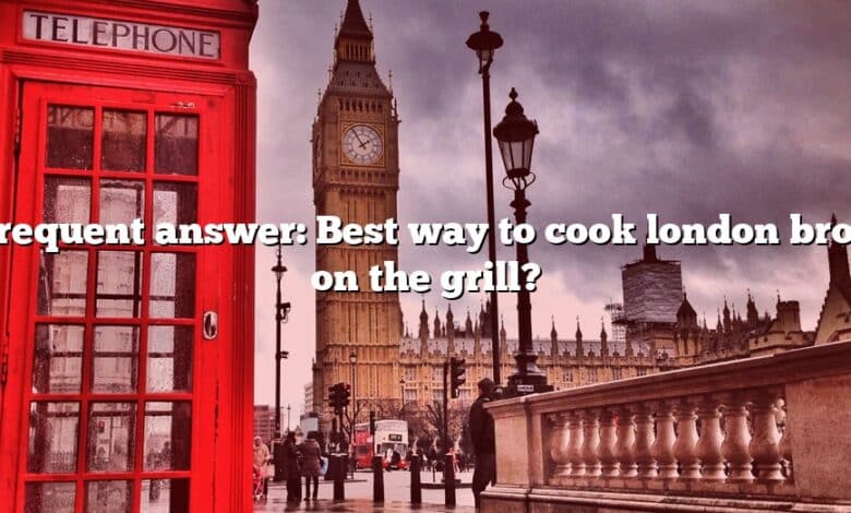 Frequent answer: Best way to cook london broil on the grill?
