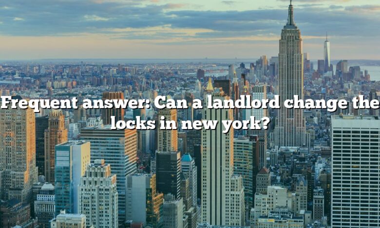 Frequent answer: Can a landlord change the locks in new york?