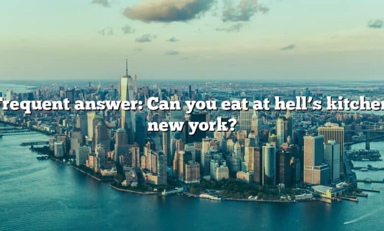 Frequent answer: Can you eat at hell’s kitchen new york?