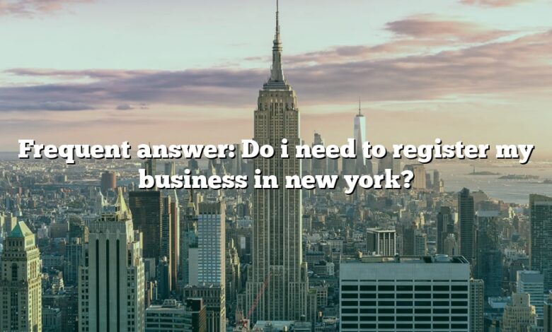 Frequent answer: Do i need to register my business in new york?