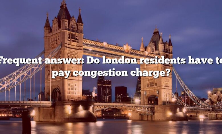 Frequent answer: Do london residents have to pay congestion charge?