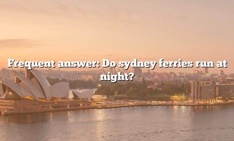 Frequent answer: Do sydney ferries run at night?