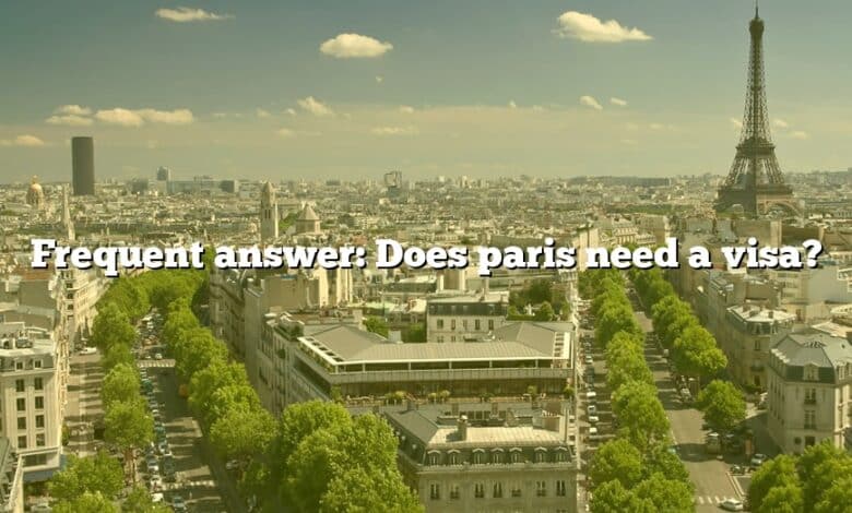 Frequent answer: Does paris need a visa?