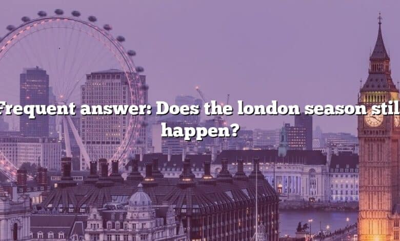 Frequent answer: Does the london season still happen?
