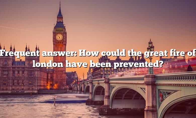 Frequent answer: How could the great fire of london have been prevented?