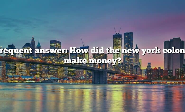 Frequent answer: How did the new york colony make money?