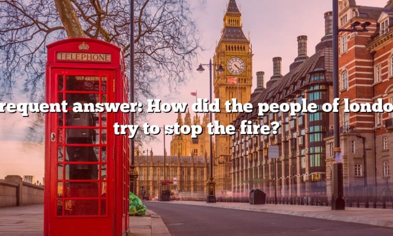 Frequent answer: How did the people of london try to stop the fire?