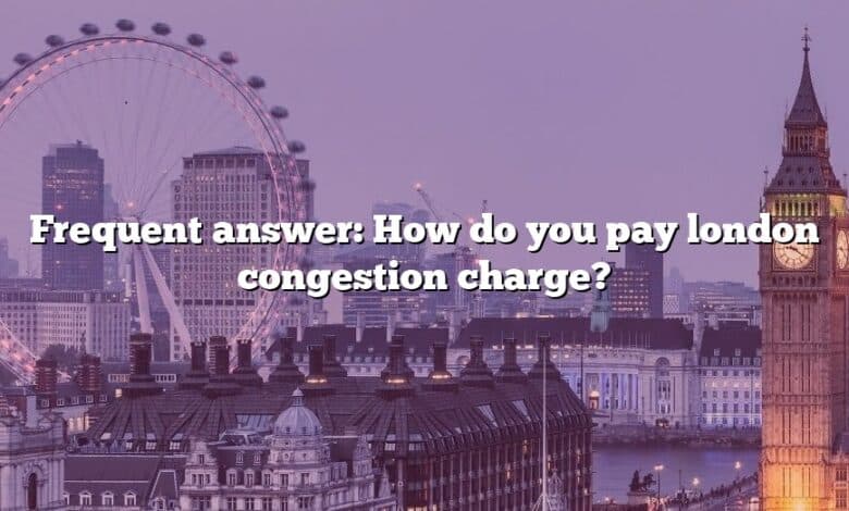 Frequent answer: How do you pay london congestion charge?