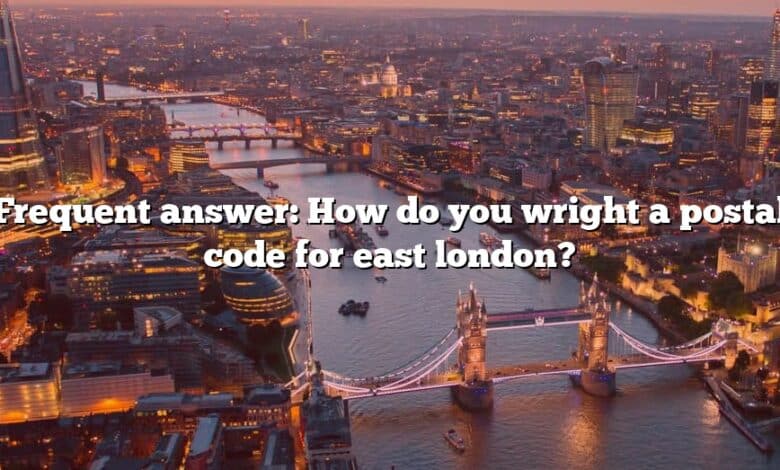 Frequent answer: How do you wright a postal code for east london?