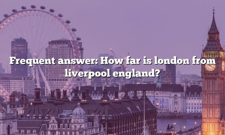 Frequent answer: How far is london from liverpool england?