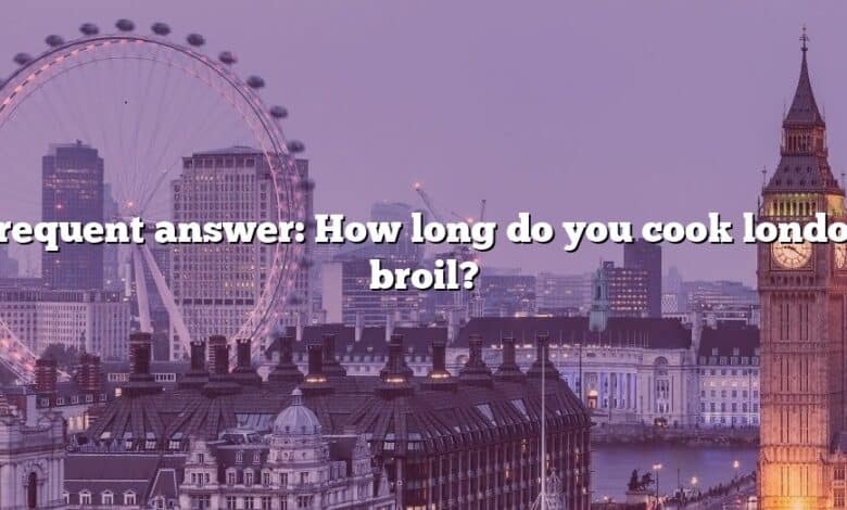 Frequent answer: How long do you cook london broil?