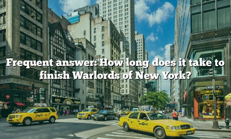 Frequent answer: How long does it take to finish Warlords of New York?