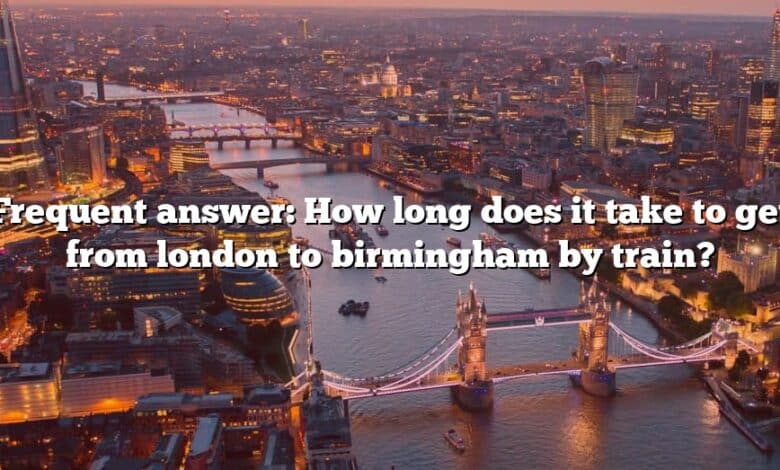 Frequent answer: How long does it take to get from london to birmingham by train?