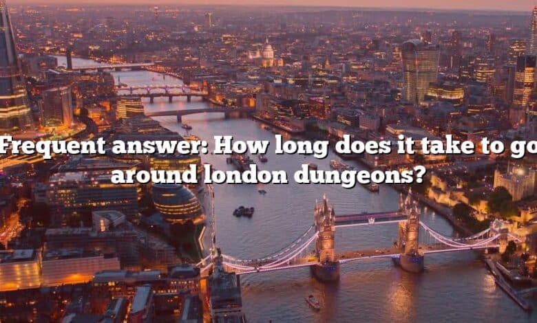 Frequent answer: How long does it take to go around london dungeons?