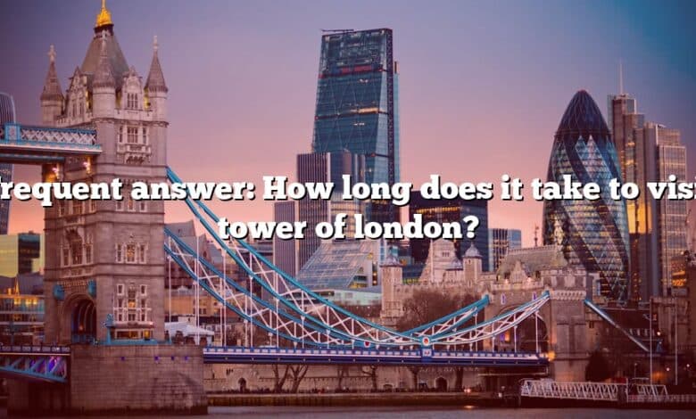 Frequent answer: How long does it take to visit tower of london?
