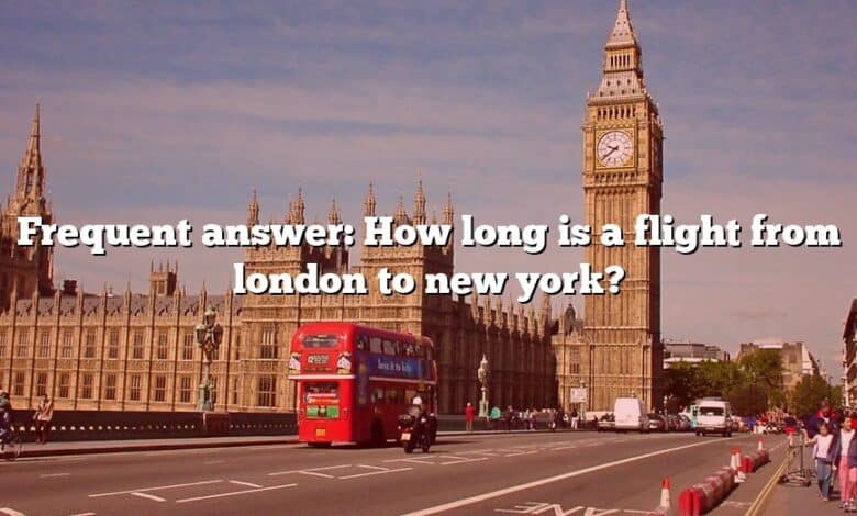 Frequent answer: How long is a flight from london to new york?