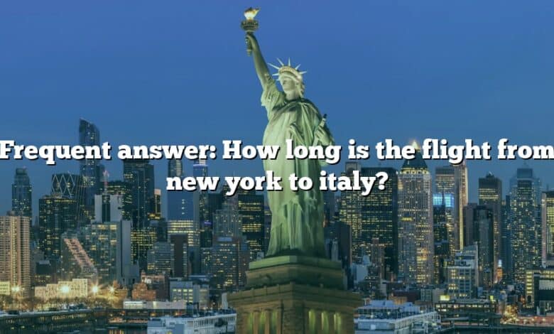 Frequent answer: How long is the flight from new york to italy?