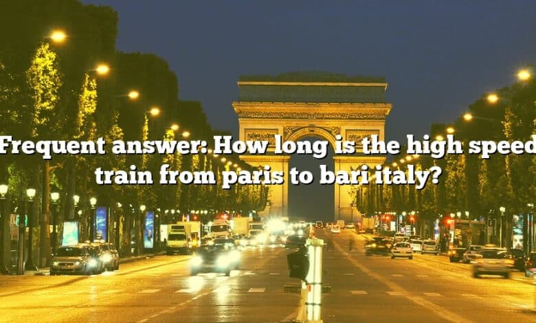 Frequent answer: How long is the high speed train from paris to bari italy?