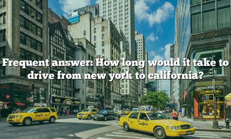 Frequent answer: How long would it take to drive from new york to california?