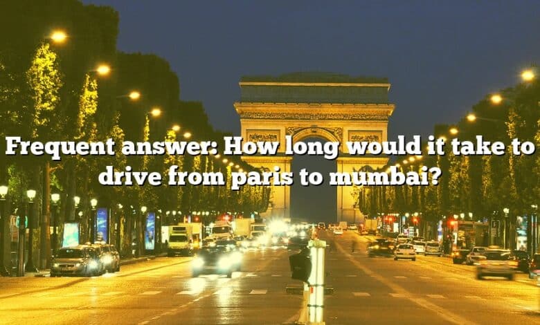 Frequent answer: How long would it take to drive from paris to mumbai?