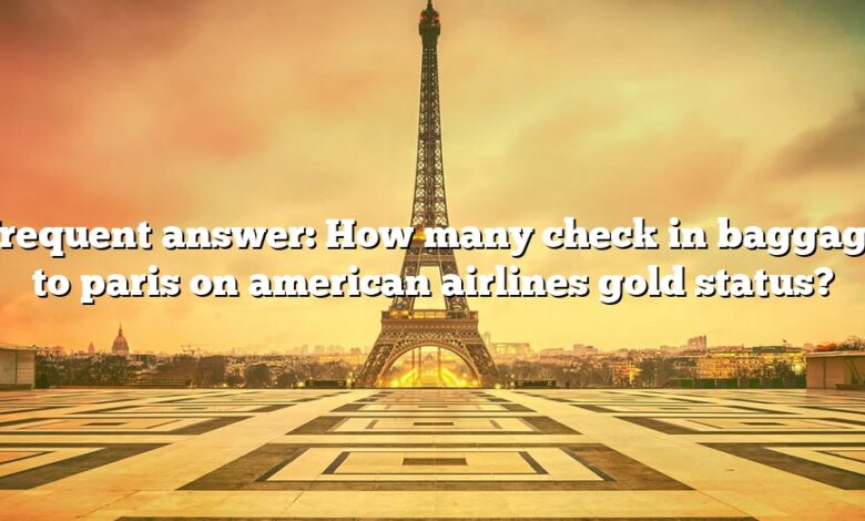Frequent answer: How many check in baggage to paris on american airlines gold status?