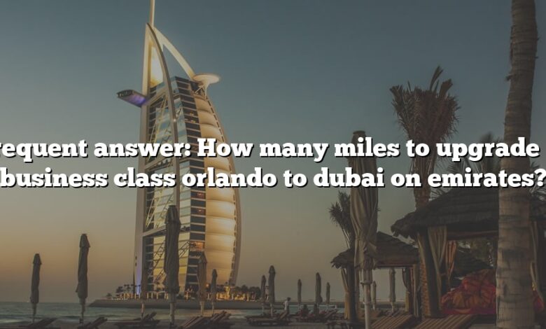 Frequent answer: How many miles to upgrade to business class orlando to dubai on emirates?