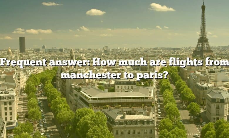 Frequent answer: How much are flights from manchester to paris?