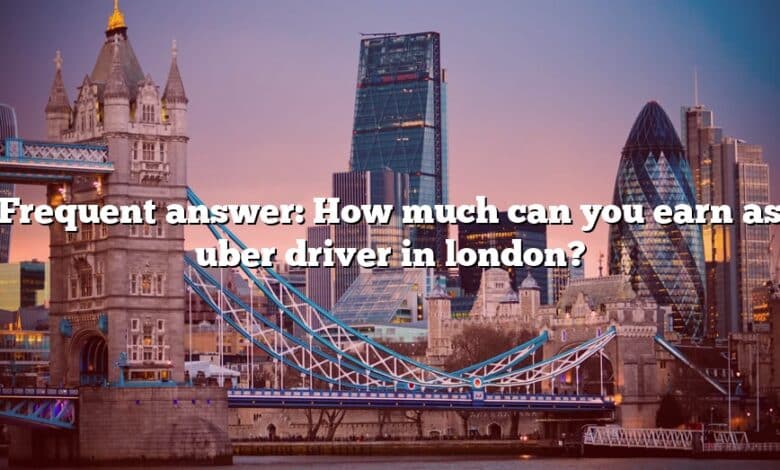 Frequent answer: How much can you earn as uber driver in london?