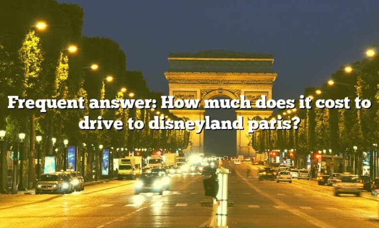 Frequent answer: How much does it cost to drive to disneyland paris?