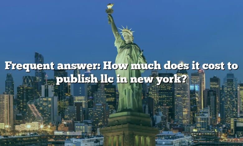 Frequent answer: How much does it cost to publish llc in new york?