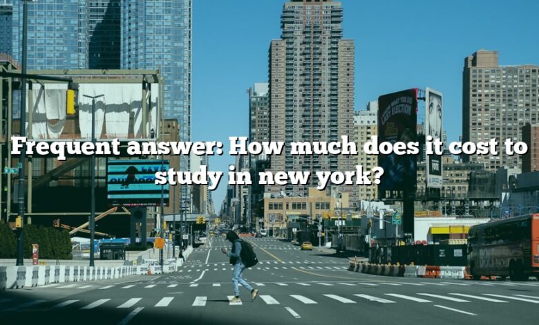 Frequent answer: How much does it cost to study in new york?